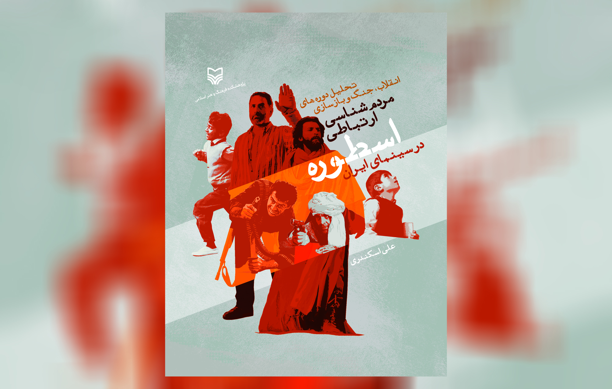کتاب « مردم شناسی ارتباطی اسطوره در سینمای ایران؛ تحلیل دوره‌های انقلاب، جنگ و بازسازی » منتشر شد